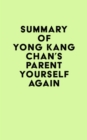 Summary of Yong Kang Chan's Parent Yourself Again - eBook