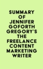 Summary of Jennifer Goforth Gregory's The Freelance Content Marketing Writer - eBook