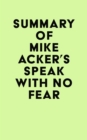 Summary of Mike Acker's Speak With No Fear - eBook