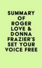 Summary of Roger Love & Donna Frazier's Set Your Voice Free - eBook