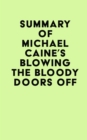 Summary of Michael Caine's Blowing the Bloody Doors Off - eBook