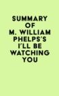 Summary of M. William Phelps's I'll Be Watching You - eBook