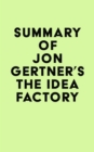 Summary of Jon Gertner's The Idea Factory - eBook