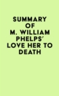 Summary of M. William Phelps's Love Her to Death - eBook