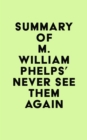 Summary of M. William Phelps's Never See Them Again - eBook