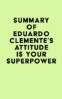 Summary of Eduardo Clemente's Attitude Is Your Superpower - eBook