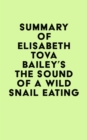 Summary of Elisabeth Tova Bailey's The Sound of a Wild Snail Eating - eBook