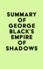 Summary of George Black's Empire of Shadows - eBook