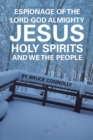 Espionage of the Lord God Almighty Jesus Holy Spirits and We the People - eBook