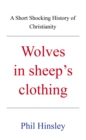 Wolves in sheep's  clothing : A Short Shocking History of Christianity - eBook