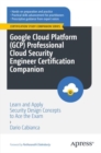 Google Cloud Platform (GCP) Professional Cloud Security Engineer Certification Companion : Learn and Apply Security Design Concepts to Ace the Exam - eBook