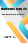 Healthy Habits, Happy Life : Your Roadmap to Wellness - eBook