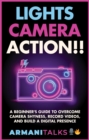 Lights, Camera, Action!! A Beginner's Guide to Overcome Camera Shyness, Record Videos, And Build a Digital Presence - eBook
