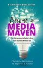 Become a Media Maven : An Entrepreneur's Guide to Growing Your Business Without Ads (Even If You Don't Have an Audience) by a TV Reporter and Anchor - eBook