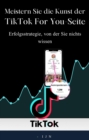 Meistern Sie die Kunst der TikTok For You-Seite : Erfolgsstrategie, von der Sie nichts wissen - eBook