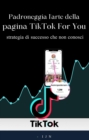 Padroneggia l'arte della pagina TikTok For You : strategia di successo che non conosci - eBook