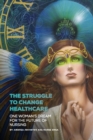 The Struggle to Change Healthcare : One Woman's Dream for the Future of Nursing - eBook