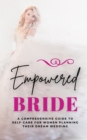 Empowered Bride : A Comprehensive Guide to Self-Care for Women Planning Their Dream Wedding - eBook
