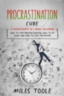 Procrastination Cure : 3-in-1 Guide to Master Procrastination Elimination Method, How to Stop Procrastinating & Get Things Done - eBook