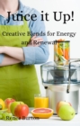 Juice it up! Creative Blends for Energy and Renewal - eBook