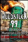 Woodstock 99 El Dia Que Murieron Los 90's Lo que nunca se dijo - eBook