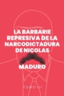 La Barbarie represiva de la Narcodictadura de Nicolas Maduro : Tomo III - eBook