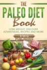 The Paleo Diet Book : Lose Weight, Discover Advantages, Recipes and More - eBook