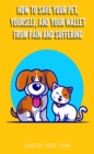 How to Save Your Pet, Yourself, and Your Wallet From Pain and Suffering - eBook