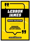 Lebron James - Quotes Collection : Biography, Achievements And Life Lessons - eBook