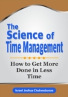 The Science of Time Management : How to Get More Done in Less Time - eBook