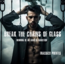 Break the Chains of Glass : Memoirs of an Imperfect Addiction - eBook