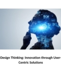 Design Thinking : Innovation through User-Centric Solutions - eBook