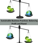 Sustainable Business Practices : Balancing Profit and Planet - eBook