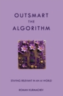Outsmart the Algorithm : Staying Relevant in an AI World - eBook