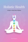 Holistic Health : A Comprehensive Guide to Mind-Body Wellness - eBook