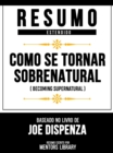 Resumo Estendido - Como Se Tornar Sobrenatural (Becoming Supernatural) - Baseado No Livro De Joe Dispenza - eBook