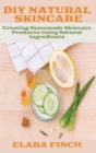 DIY Natural Skincare : Creating Homemade Skincare Products Using Natural Ingredients - eBook