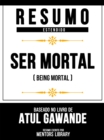 Resumo Estendido - Ser Mortal (Being Mortal) - Baseado No Livro De Atul Gawande - eBook