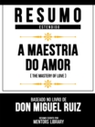 Resumo Estendido - A Maestria Do Amor (The Mastery Of Love) - Baseado No Livro De Don Miguel Ruiz - eBook