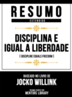 Resumo Estendido - Disciplina E Igual A Liberdade (Discipline Equals Freedom) - Baseado No Livro De Jocko Willink - eBook