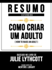 Resumo Estendido - Como Criar Um Adulto (How To Raise An Adult) - Baseado No Livro De Julie Lythcott - eBook