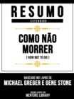 Resumo Estendido - Como Nao Morrer (How Not To Die) - Baseado No Livro De Michael Greger E Gene Stone - eBook