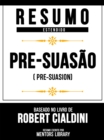 Resumo Estendido - Pre-Suasao (Pre-Suasion) - Baseado No Livro De Robert Cialdini - eBook