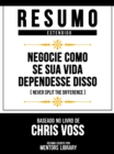 Resumo Estendido - Negocie Como Se Sua Vida Dependesse Disso (Never Split The Difference) - Baseado No Livro De Chris Voss - eBook