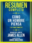 Resumen Completo - Como Un Hombre Piensa (As A Man Thinketh - Basado En El Libro De James Allen (Edicion Extendida) - eBook