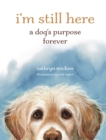 I'm Still Here : A Dog's Purpose Forever - eBook