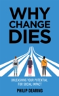 Why Change Dies : Unleashing Your Potential for Social Impact - eBook