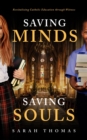 Saving Minds, Saving Souls : Revitalizing Catholic Education Through Witness - eBook