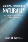 Walking Spiritually Naturally : Am I Walking a Spirit-Led Life or a Carnal, Worldly Life? - eBook