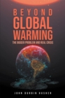 Beyond Global Warming : The Bigger Problem and Real Crisis - eBook
